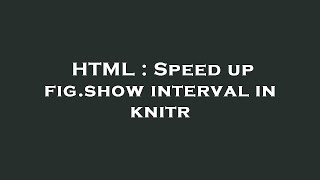 HTML : Speed up fig.show interval in knitr