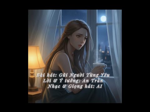 GỬI NGƯỜI TỪNG YÊU – An Trần | Bài hát gửi đến những trái tim từng thương, từng đau, từng buông tay