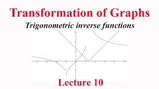 Graphs of trigonometric inverse functions with examples : Transformation of graphs Lecture 10