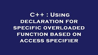 C++ : Using declaration for specific overloaded function based on access specifier