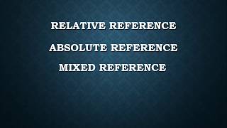 RELATIVE REFERENCE, ABSOLUTE REFERENCE,MIXED REFERENCE