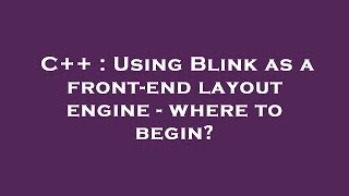 C++ : Using Blink as a front-end layout engine - where to begin?