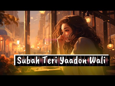 Subah Teri Yaadon Wali || #LoFiMusic #ChillBeats#RelaxingVibes #romantic