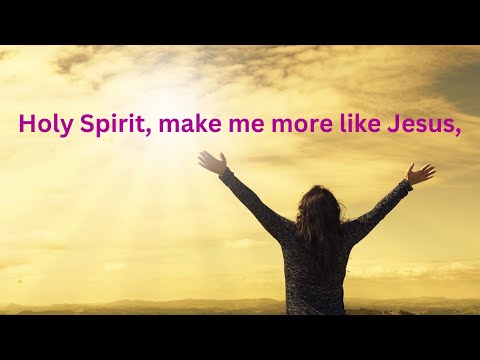 Holy Spirit, make me more like Jesus,