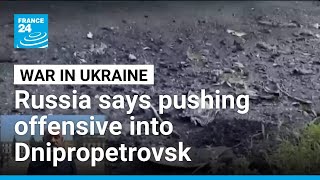Russia says pushing offensive into Ukraine's Dnipropetrovsk • FRANCE 24 English