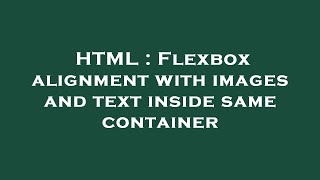 HTML : Flexbox alignment with images and text inside same container
