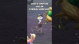 What If SPAMTON Was On ETHEREAL WORKSHOP? #mysingingmonsters #msm