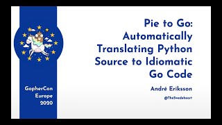 GopherCon Europe 2020: André Eriksson - Automatically Translating Python Source to Idiomatic Go Code