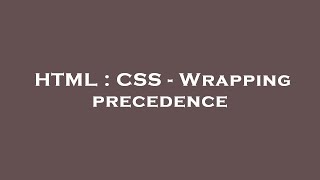 HTML : CSS - Wrapping precedence