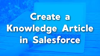 Create a Knowledge Article in Salesforce | Salesforce Knowledge | Salesforce Service Cloud Tutorials