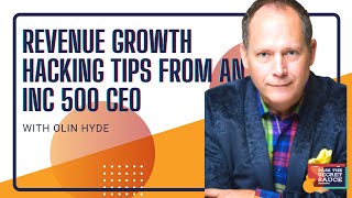 Revenue Growth Hacking Tips from an INC 500 CEO with Olin Hyde