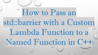 How to Pass an std::barrier with a Custom Lambda Function to a Named Function in C+ +