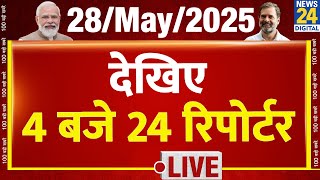 Today’s Top News : 4 बजे 24 रिपोर्टर | 28 May 2025 | Hindi News | Latest News | PM Modi | Rahul