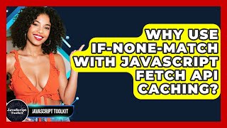 Why Use If-None-Match With JavaScript Fetch API Caching? - JavaScript Toolkit