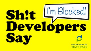 Sh!t Software Developers Say: "I'm Blocked!"