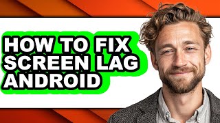 How to Fix Screen Lag Android - Full Guide