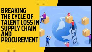 Breaking The Cycle Of Talent Loss In Supply Chain And Procurement