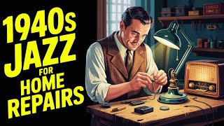 1940s Jazz for Home Repairs – Music for Fixing, Building & Thinking