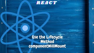 Use The Lifecycle Method componentWillMount| freeCodeCamp basic React| React tutorial for beginners