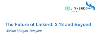 The Future of Linkerd: 2.18 and Beyond - William Morgan, Buoyant