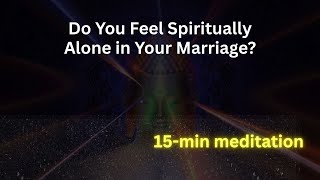 Feeling Spiritually Alone in Your Marriage | 15-Minute Meditation