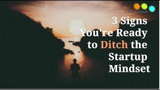 3 Signs You're Ready to Ditch the Startup Mindset