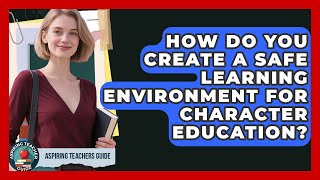 How Do You Create A Safe Learning Environment For Character Education? - Aspiring Teacher Guide