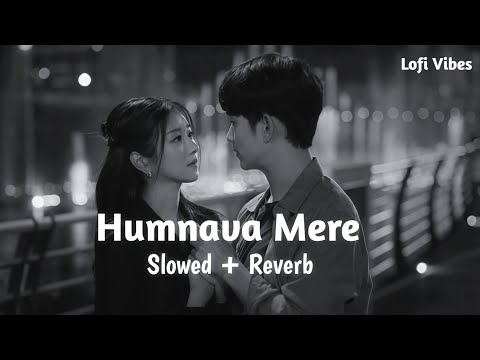 Humnava Mere (Slowed + Reverb) version | Jubin Nautiyal | Sad Song | Hindi Song | Lofi Vibes