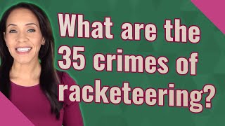 What are the 35 crimes of racketeering?