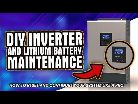DIY Inverter and Lithium Battery Maintenance: How to Reset and Configure Your System Like a Pro