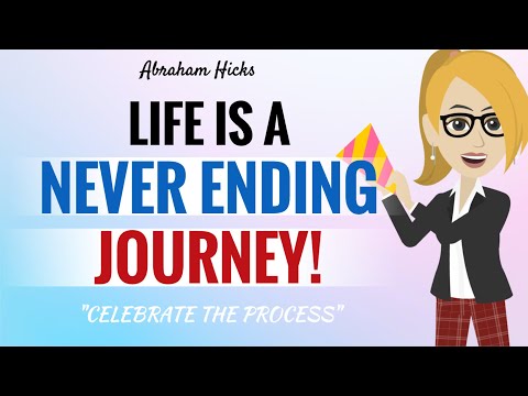 Life Is A NEVER-ENDING Journey Of Manifestations ~ Abraham Hicks