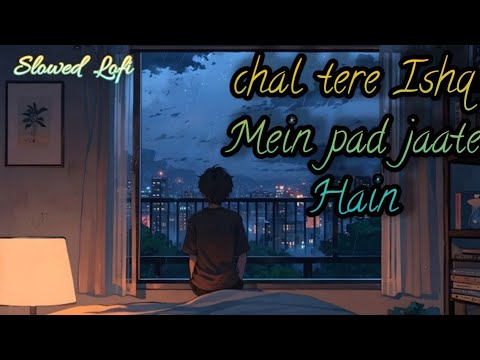 Chal Tere Ishq Main Pad Jaate Hain (Slowed Lofi Song) #lofi #arijitsingh