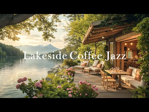 🌥️ Lakeside Coffee Jazz | Tranquil Jazz Piano In Morning Ambience By The Calm Lake For Relaxation