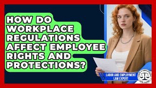 How Do Workplace Regulations Affect Employee Rights and Protections?