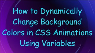 How to Dynamically Change Background Colors in CSS Animations Using Variables