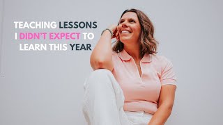 7 Teaching Lessons I Didn’t Expect to Learn This Year