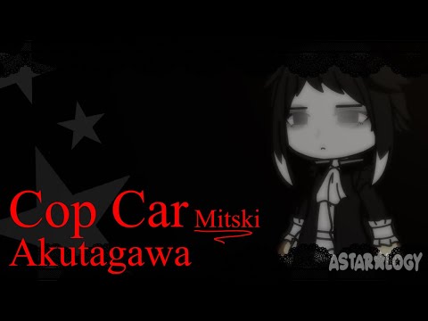 Cop Car | Mitski + Akutagawa | BSD / Gacha :3