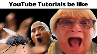 YouTube Tutorials be like