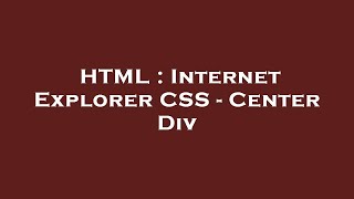 HTML : Internet Explorer CSS - Center Div