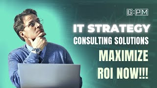How IT Strategy Consulting Solutions Maximize ROI in 2024