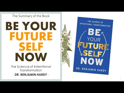 BE YOUR FUTURE SELF NOW - The Science of Intentional Transformation by DR. BENJAMIN HARDY