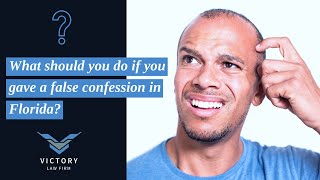 What should you do if you gave a false confession in Florida? | Free Consultation | Victory Law