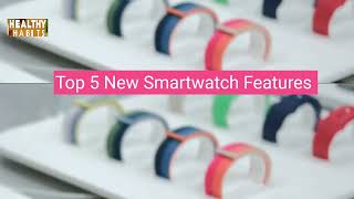 Top 5 Smartwatch Features you must know