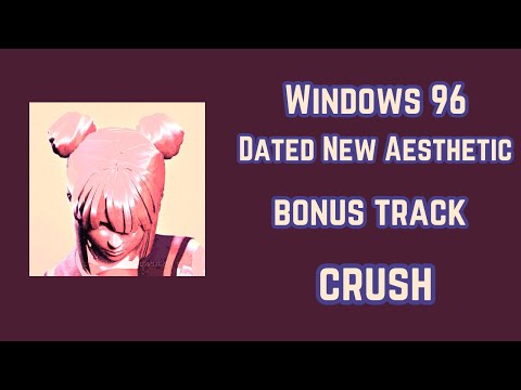 Windows 96 - Dated New Aesthetic - [Bonus Track - Crush]