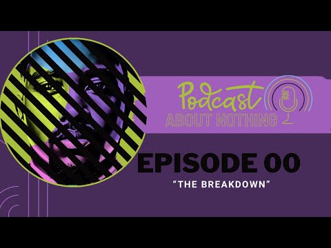EPISODE 00 || THE BREAKDOWN || INTRODUCTION OF PODCAST ABOUT NOTHING|| #podcast