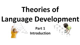 Theories of Language Development (Part 1: Introduction)