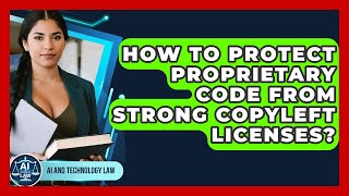 How To Protect Proprietary Code From Strong Copyleft Licenses? - AI and Technology Law