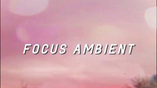 1 Hour of Ambient Music for Focus - Relaxing, Study, Concentration
