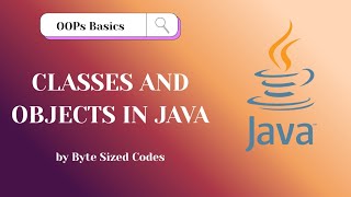 OOPs Basics : Classes and Objects in Java — Byte Sized Codes