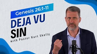 Deja Vu Sin | Genesis 26:1-11 | Pastor Skelly